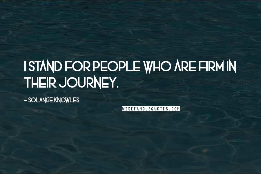 Solange Knowles Quotes: I stand for people who are firm in their journey.