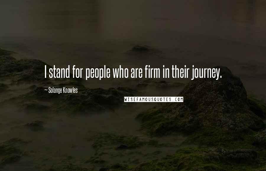 Solange Knowles Quotes: I stand for people who are firm in their journey.