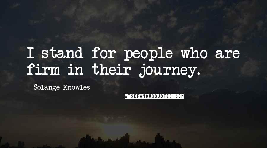 Solange Knowles Quotes: I stand for people who are firm in their journey.