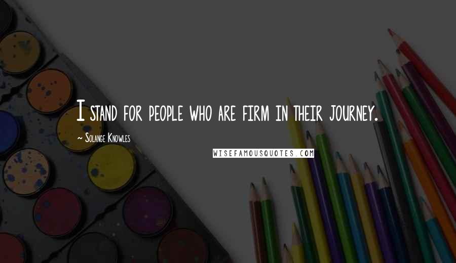 Solange Knowles Quotes: I stand for people who are firm in their journey.
