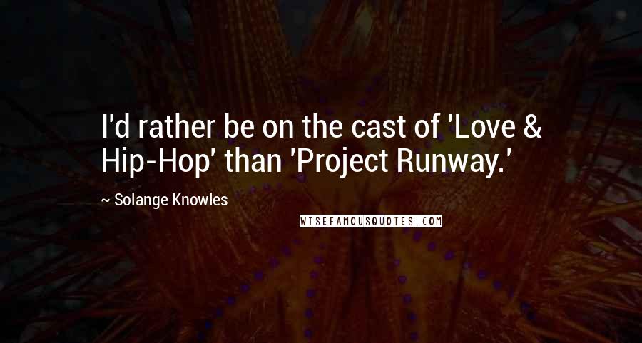 Solange Knowles Quotes: I'd rather be on the cast of 'Love & Hip-Hop' than 'Project Runway.'