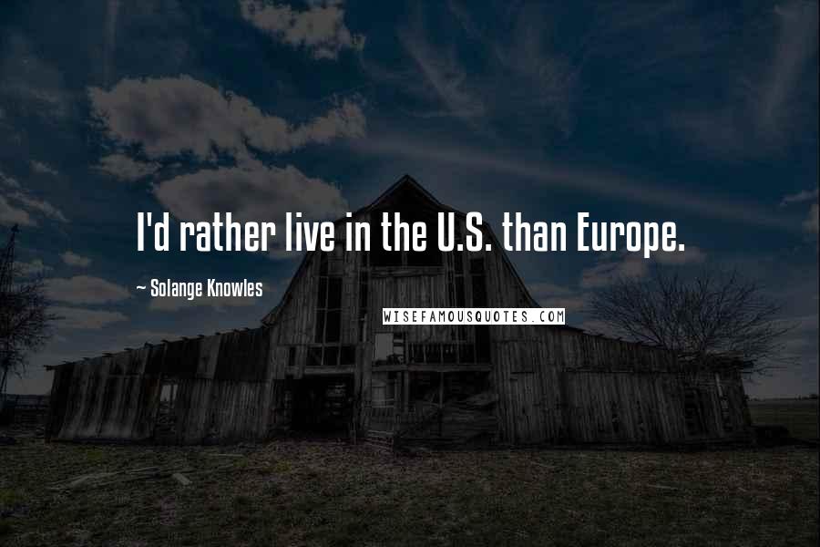 Solange Knowles Quotes: I'd rather live in the U.S. than Europe.