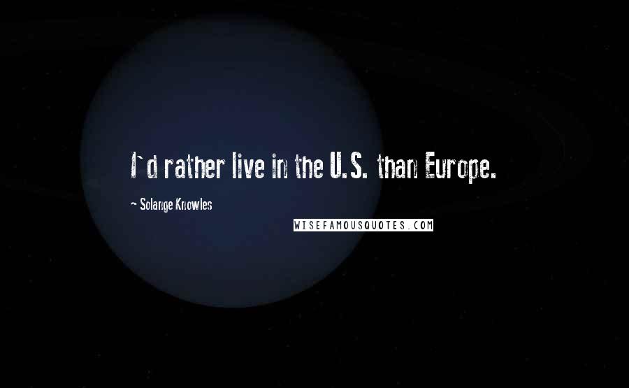 Solange Knowles Quotes: I'd rather live in the U.S. than Europe.