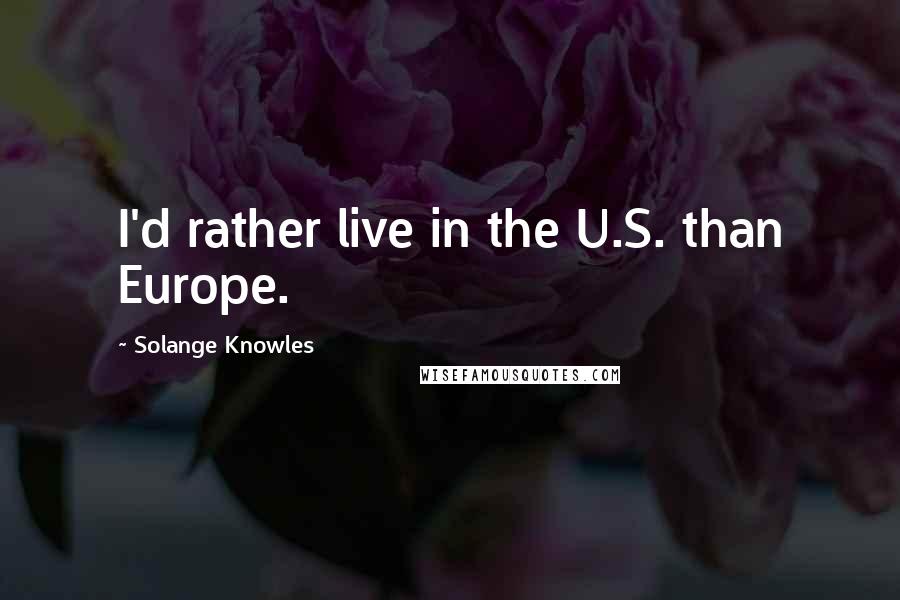 Solange Knowles Quotes: I'd rather live in the U.S. than Europe.