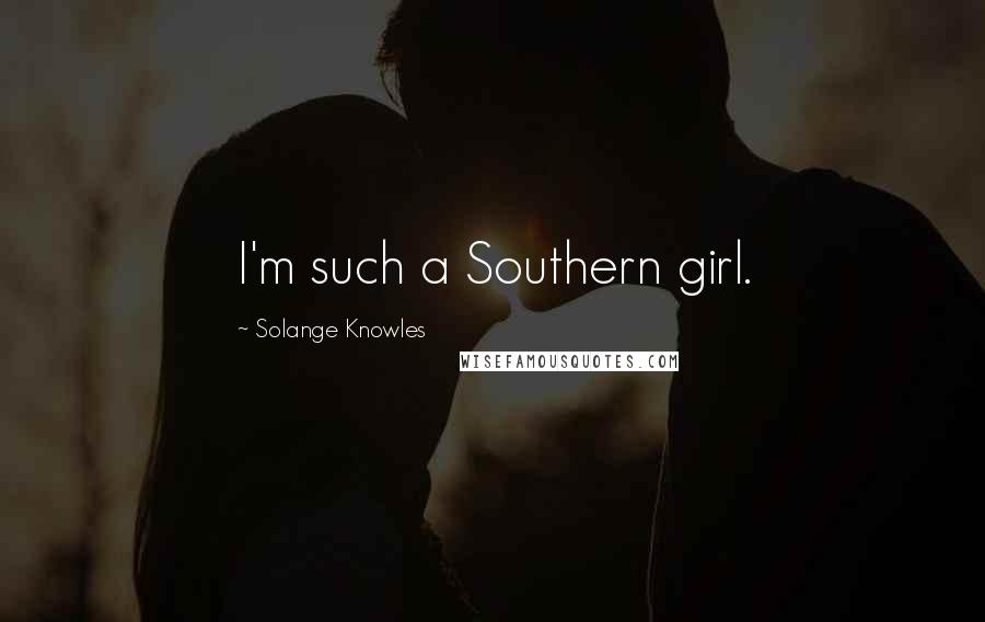 Solange Knowles Quotes: I'm such a Southern girl.