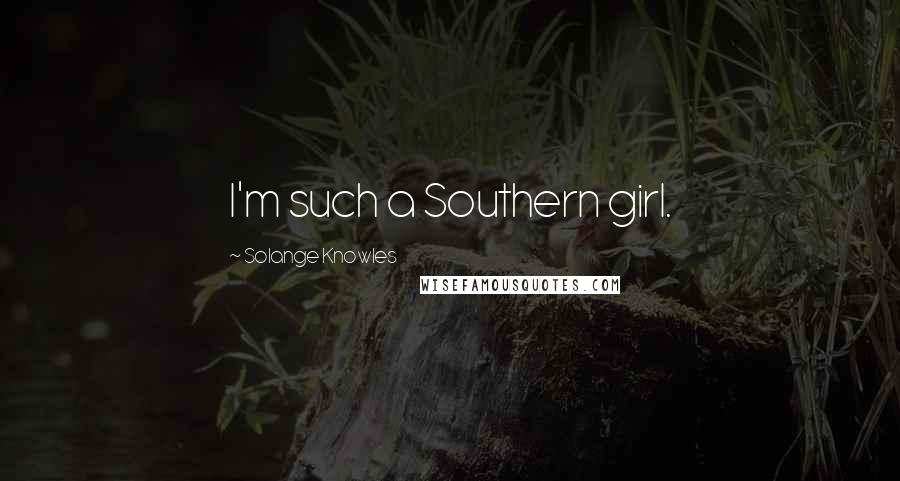 Solange Knowles Quotes: I'm such a Southern girl.