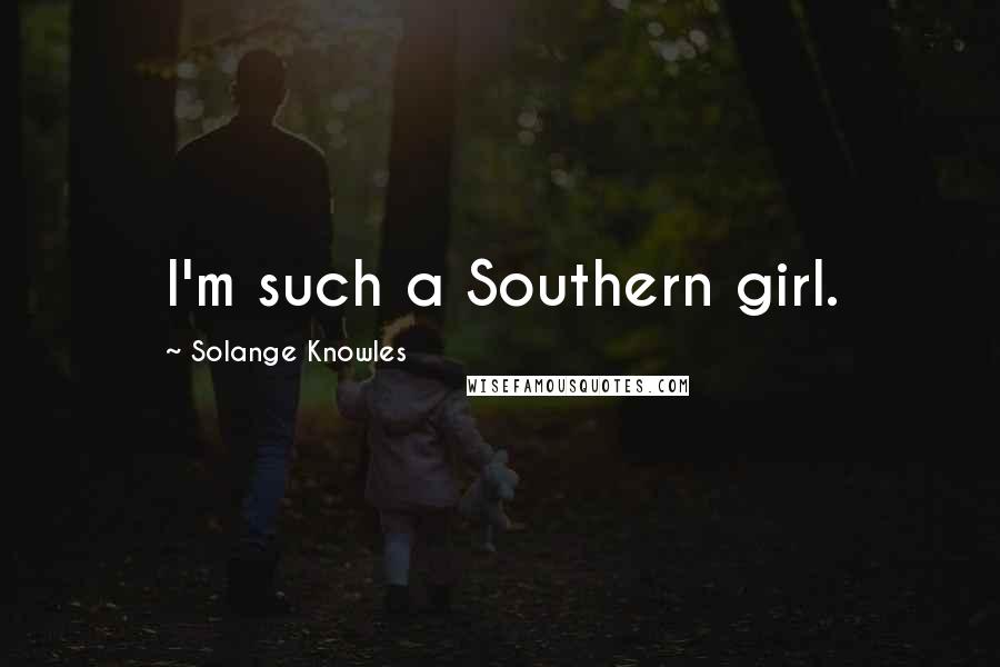 Solange Knowles Quotes: I'm such a Southern girl.