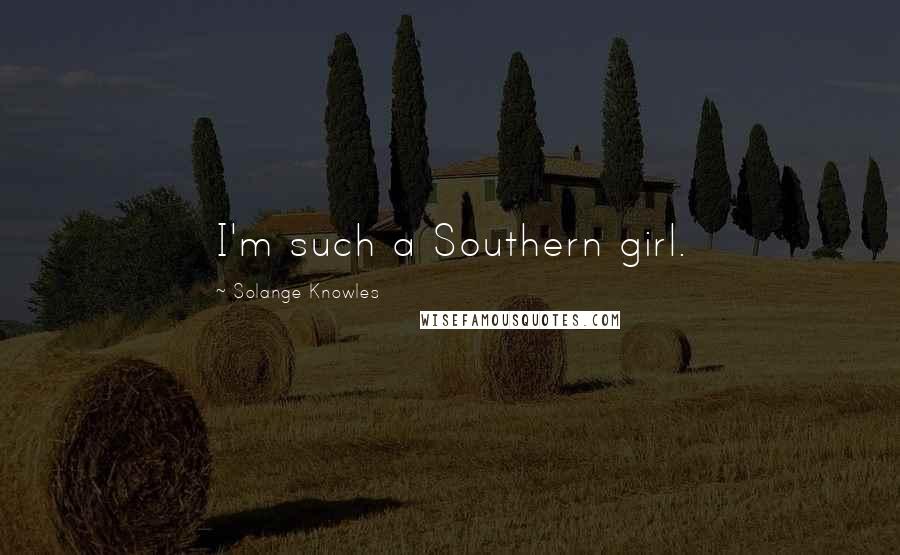 Solange Knowles Quotes: I'm such a Southern girl.