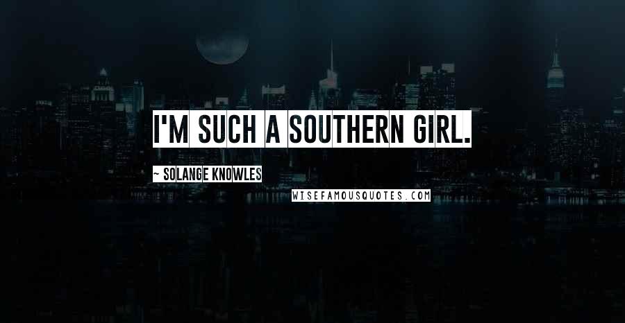 Solange Knowles Quotes: I'm such a Southern girl.