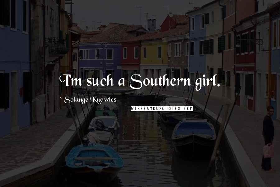 Solange Knowles Quotes: I'm such a Southern girl.