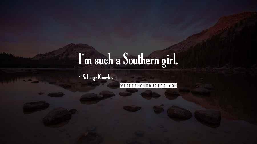 Solange Knowles Quotes: I'm such a Southern girl.