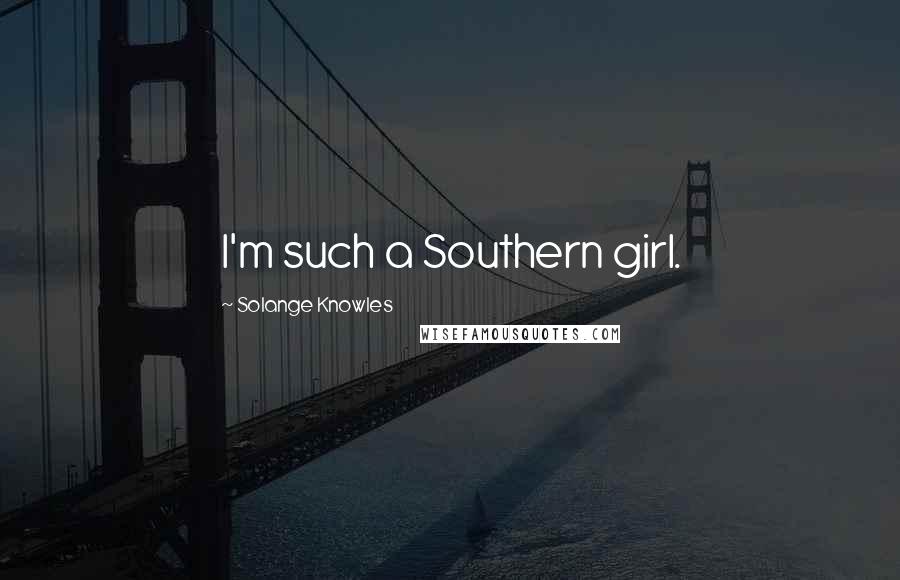 Solange Knowles Quotes: I'm such a Southern girl.