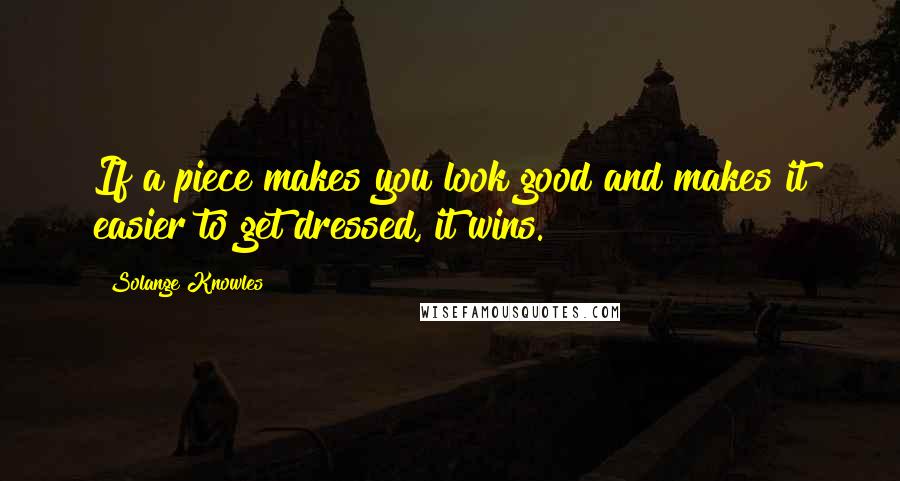 Solange Knowles Quotes: If a piece makes you look good and makes it easier to get dressed, it wins.