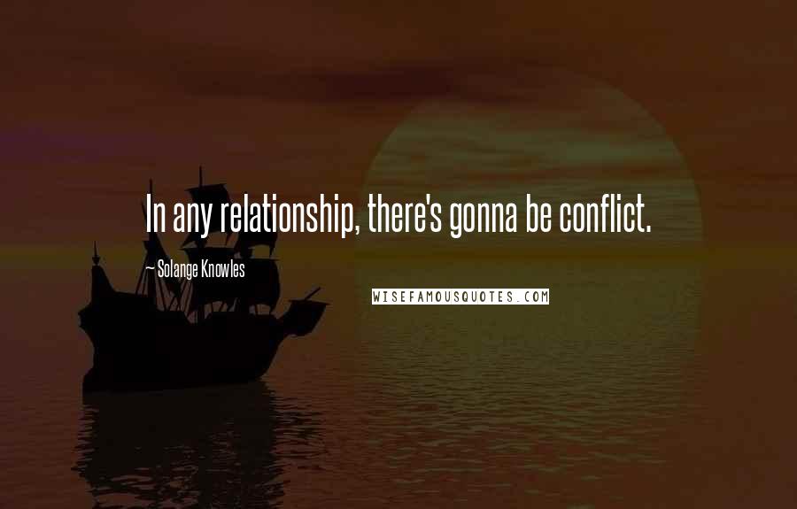 Solange Knowles Quotes: In any relationship, there's gonna be conflict.