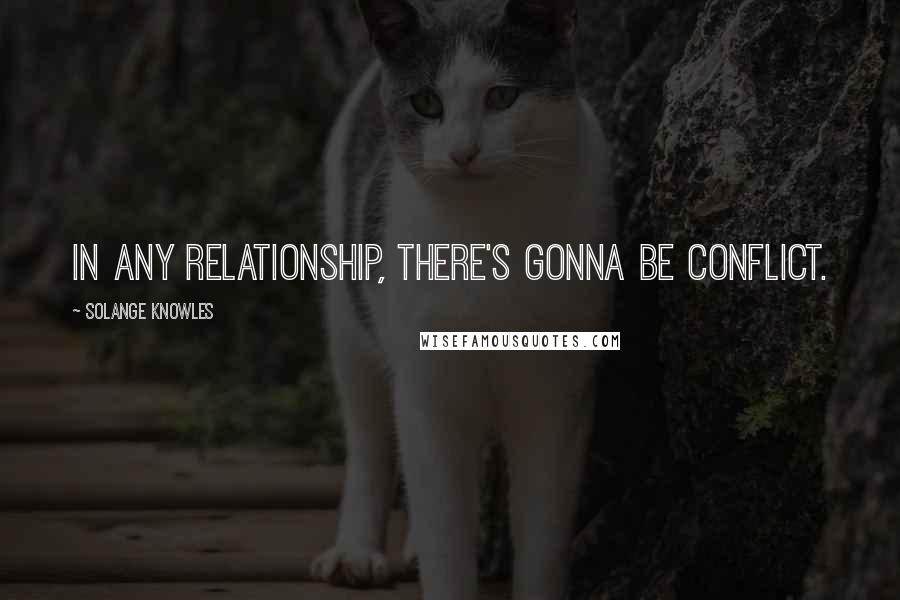 Solange Knowles Quotes: In any relationship, there's gonna be conflict.