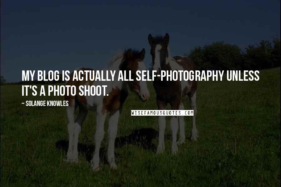 Solange Knowles Quotes: My blog is actually all self-photography unless it's a photo shoot.