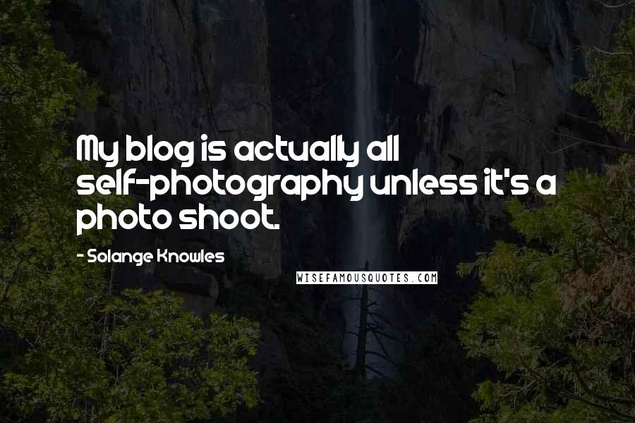 Solange Knowles Quotes: My blog is actually all self-photography unless it's a photo shoot.