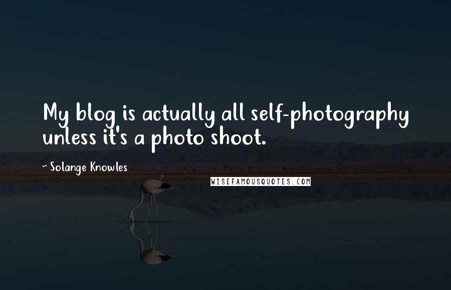 Solange Knowles Quotes: My blog is actually all self-photography unless it's a photo shoot.