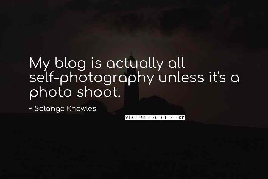 Solange Knowles Quotes: My blog is actually all self-photography unless it's a photo shoot.
