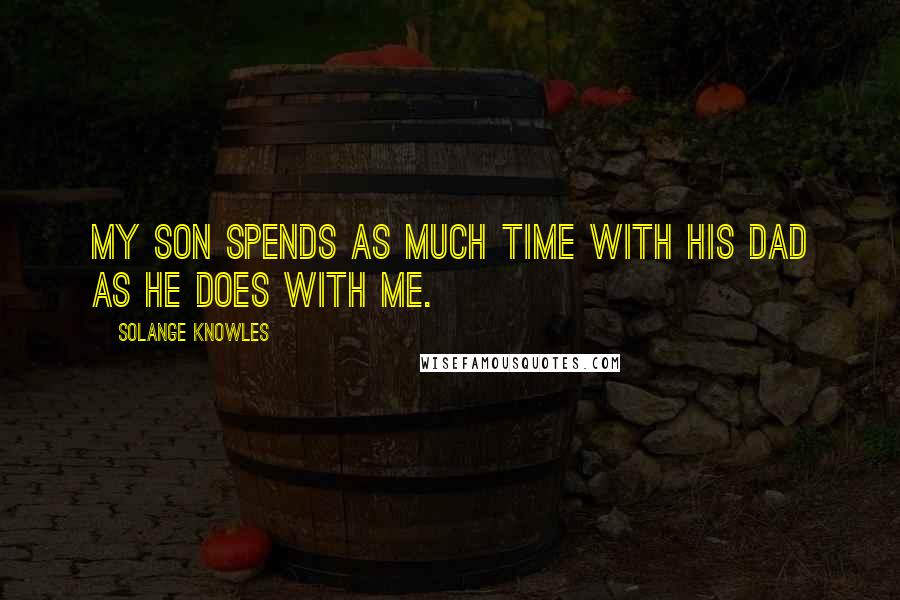 Solange Knowles Quotes: My son spends as much time with his dad as he does with me.