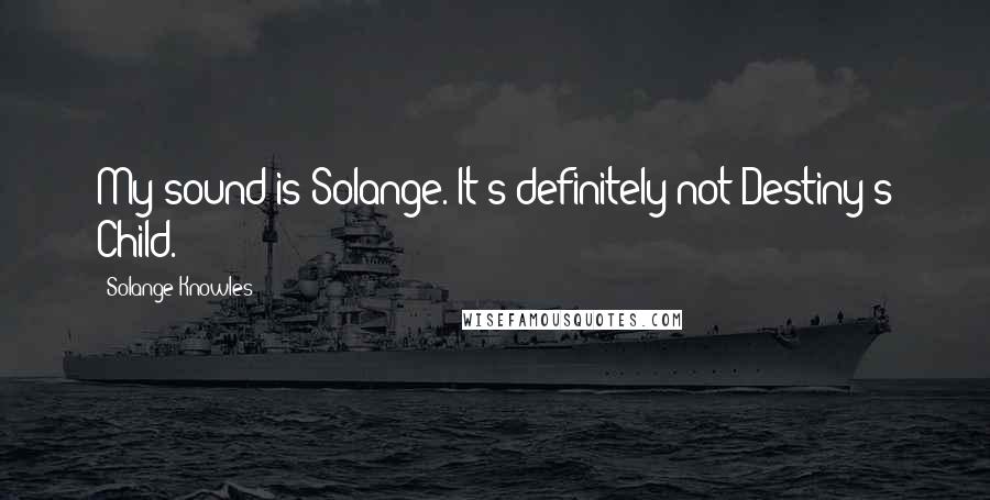 Solange Knowles Quotes: My sound is Solange. It's definitely not Destiny's Child.