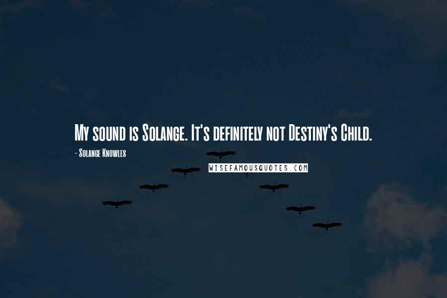 Solange Knowles Quotes: My sound is Solange. It's definitely not Destiny's Child.