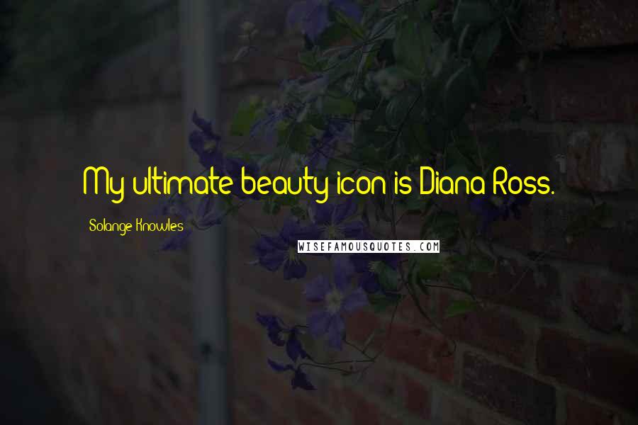 Solange Knowles Quotes: My ultimate beauty icon is Diana Ross.