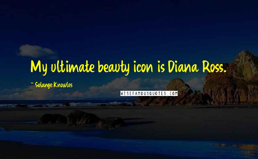 Solange Knowles Quotes: My ultimate beauty icon is Diana Ross.