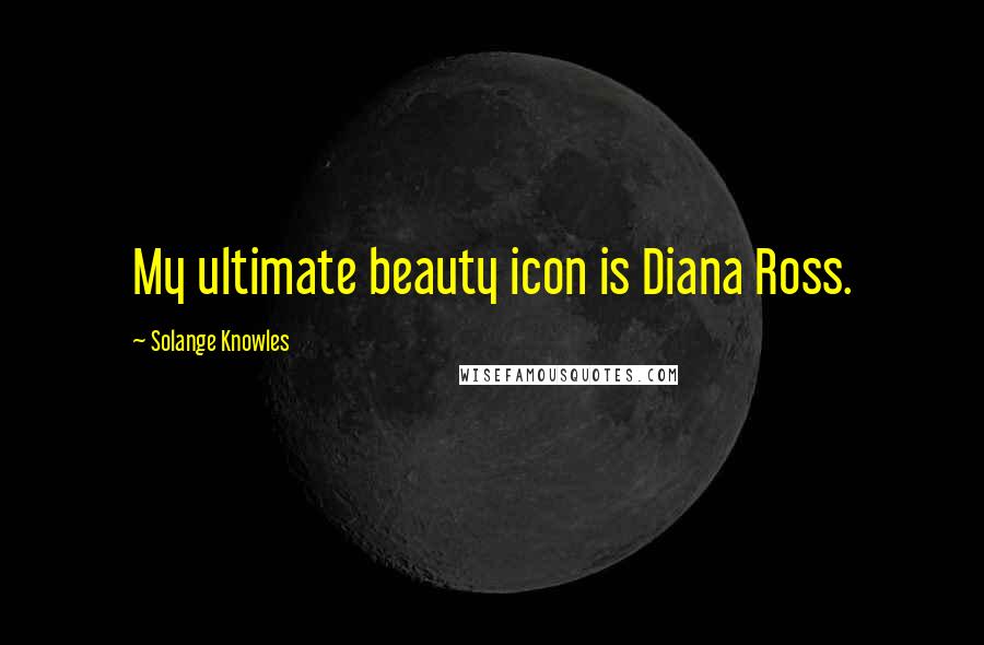 Solange Knowles Quotes: My ultimate beauty icon is Diana Ross.