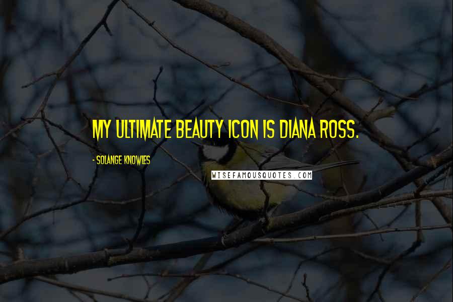 Solange Knowles Quotes: My ultimate beauty icon is Diana Ross.