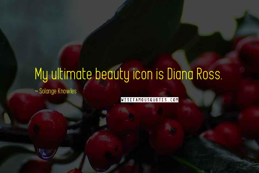 Solange Knowles Quotes: My ultimate beauty icon is Diana Ross.