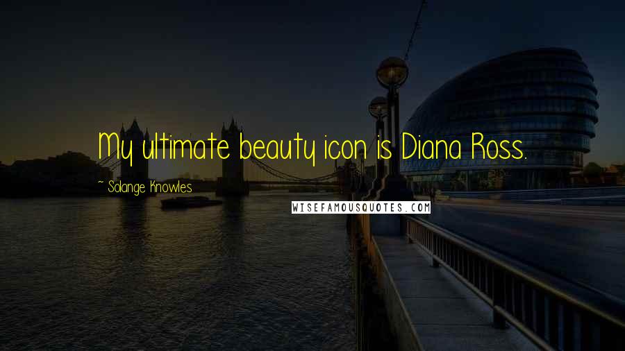 Solange Knowles Quotes: My ultimate beauty icon is Diana Ross.