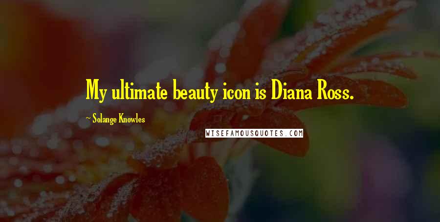 Solange Knowles Quotes: My ultimate beauty icon is Diana Ross.