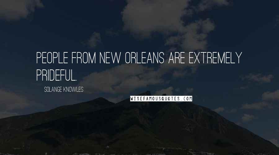Solange Knowles Quotes: People from New Orleans are extremely prideful.