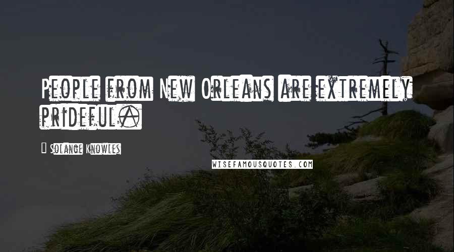 Solange Knowles Quotes: People from New Orleans are extremely prideful.