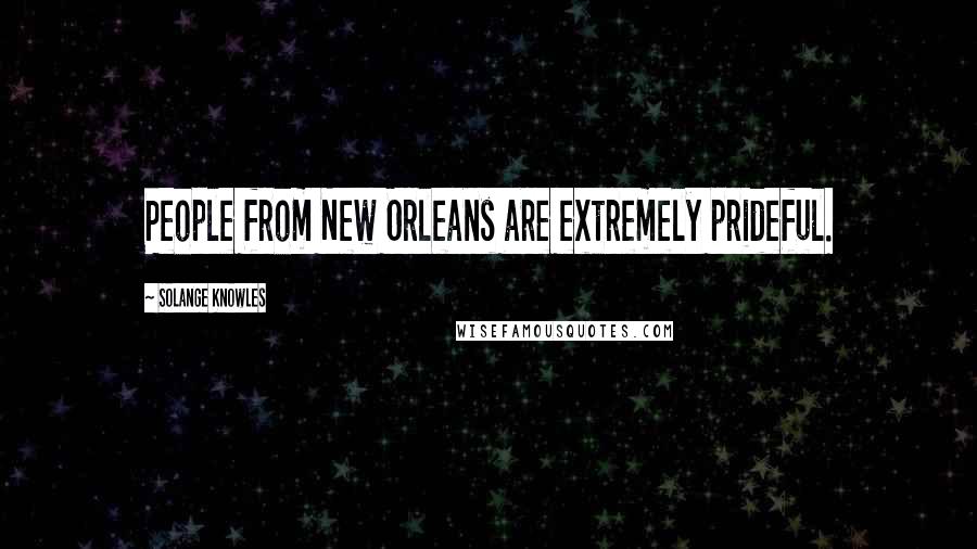 Solange Knowles Quotes: People from New Orleans are extremely prideful.