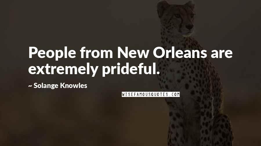 Solange Knowles Quotes: People from New Orleans are extremely prideful.