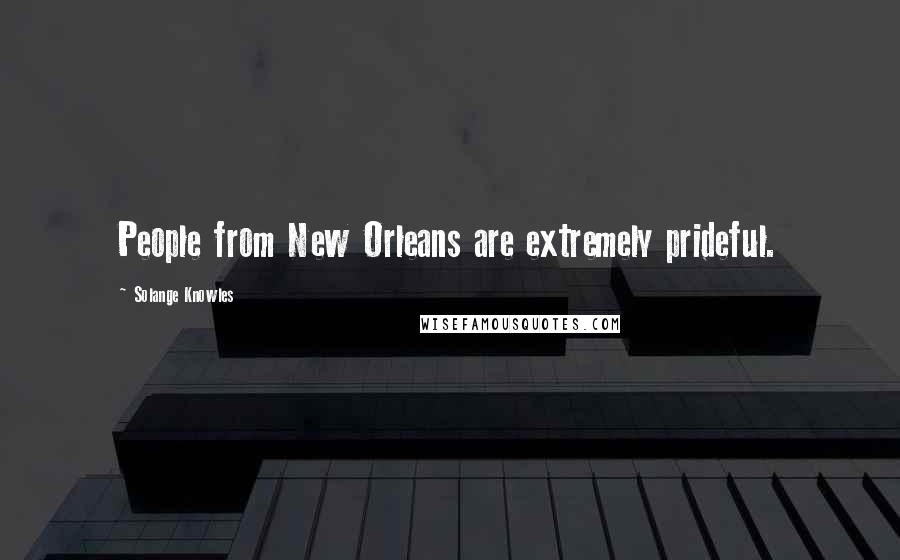 Solange Knowles Quotes: People from New Orleans are extremely prideful.