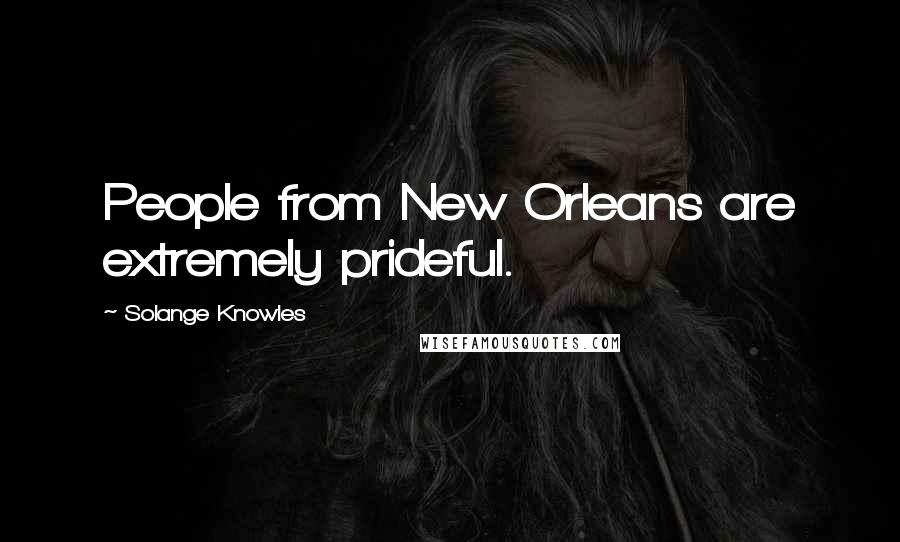 Solange Knowles Quotes: People from New Orleans are extremely prideful.