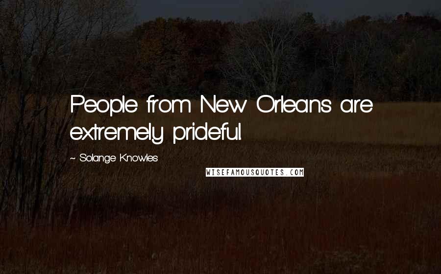 Solange Knowles Quotes: People from New Orleans are extremely prideful.