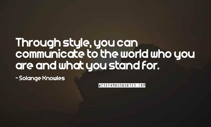 Solange Knowles Quotes: Through style, you can communicate to the world who you are and what you stand for.