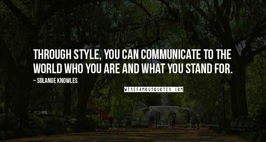 Solange Knowles Quotes: Through style, you can communicate to the world who you are and what you stand for.