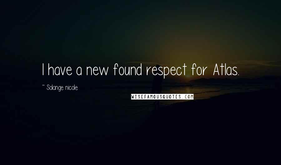 Solange Nicole Quotes: I have a new found respect for Atlas.