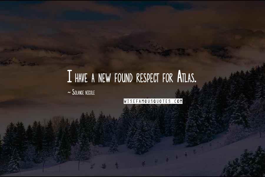 Solange Nicole Quotes: I have a new found respect for Atlas.