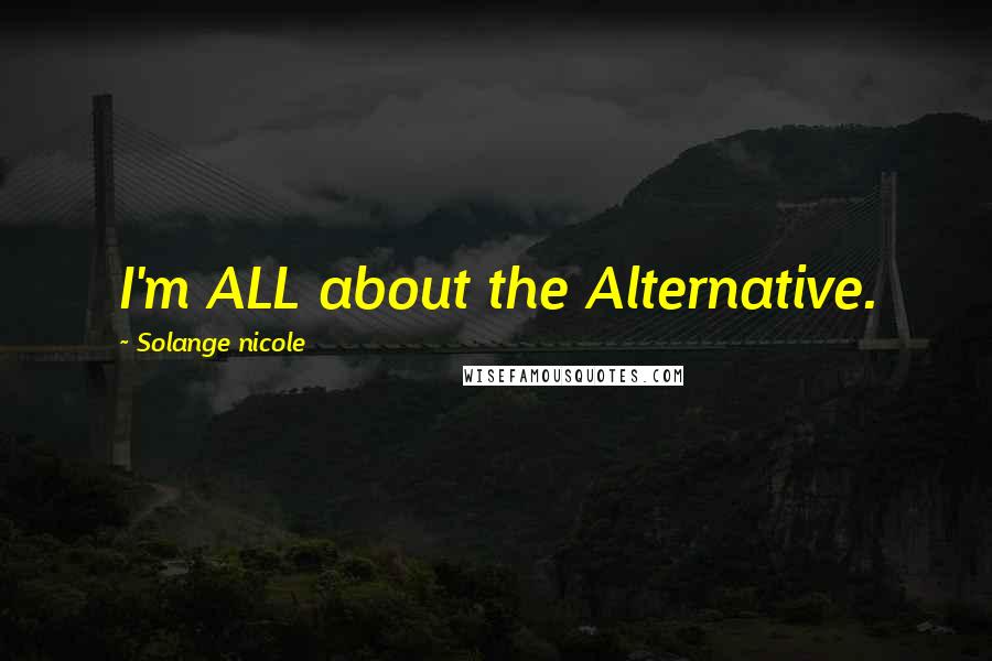 Solange Nicole Quotes: I'm ALL about the Alternative.