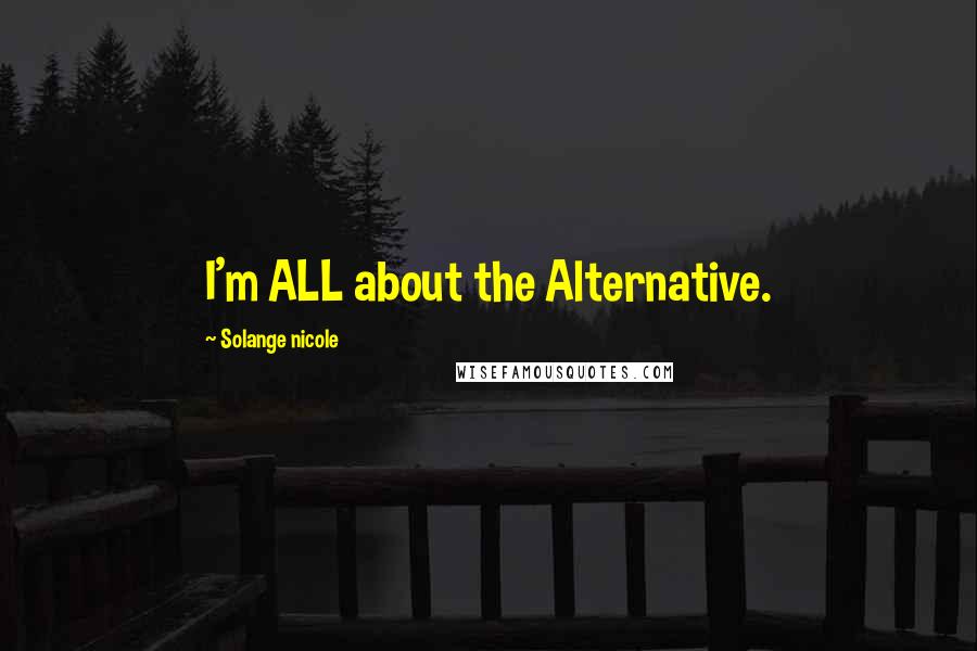 Solange Nicole Quotes: I'm ALL about the Alternative.