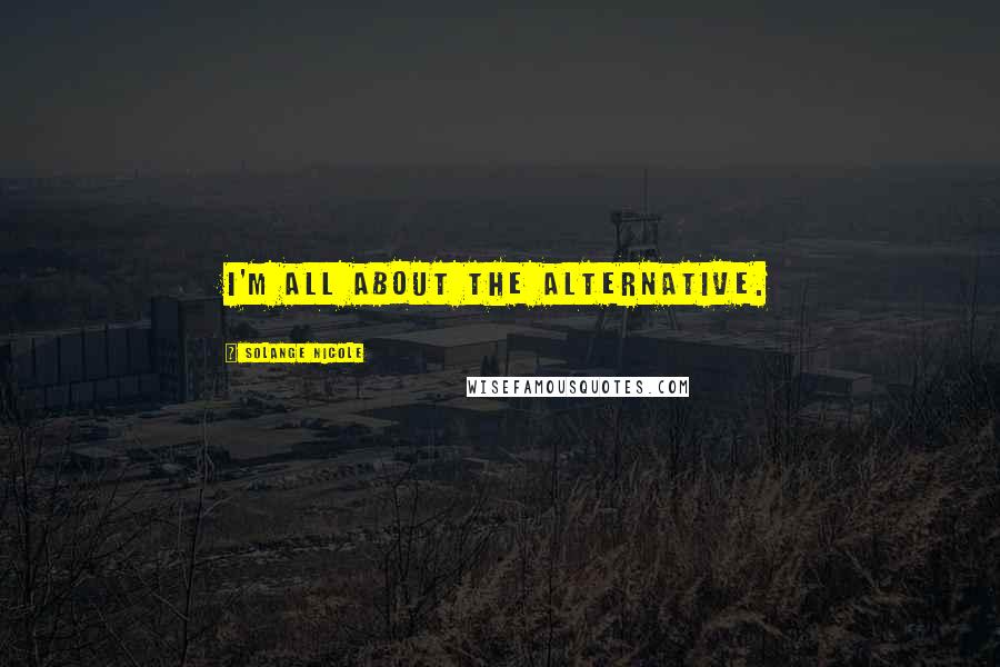 Solange Nicole Quotes: I'm ALL about the Alternative.