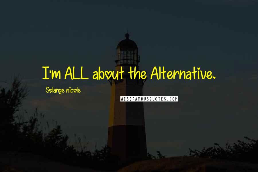 Solange Nicole Quotes: I'm ALL about the Alternative.