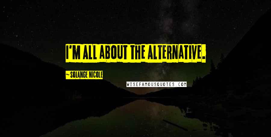 Solange Nicole Quotes: I'm ALL about the Alternative.