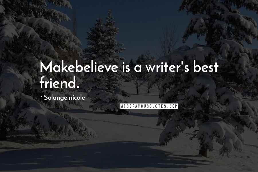 Solange Nicole Quotes: Makebelieve is a writer's best friend.